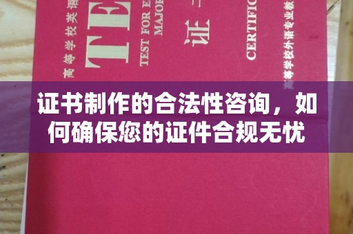 北辰证书制作的合法性咨询，如何确保您的证件合规无忧